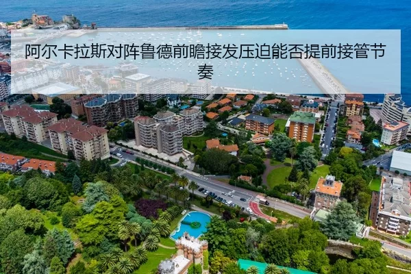 阿尔卡拉斯对阵鲁德前瞻接发压迫能否提前接管节奏